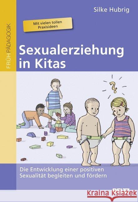 Sexualerziehung in Kitas : Die Entwicklung einer positiven Sexualität begleiten und fördern. Mit vielen tollen Praxisideen Hubrig, Silke 9783407628909 Beltz - książka