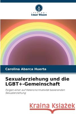 Sexualerziehung und die LGBT+-Gemeinschaft Abarca Huerta, Carolina 9786208791339 Verlag Unser Wissen - książka