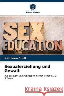 Sexualerziehung und Gewalt Kathleen Shull 9786203603835 Verlag Unser Wissen - książka