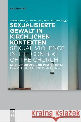 Sexualisierte Gewalt in kirchlichen Kontexten | Sexual Violence in the Context of the Church: Neue interdisziplinäre Perspektiven | New Interdisciplinary Perspectives Isabelle Noth, Mathias Wirth, Silvia Schroer 9783111262574 De Gruyter (JL) - książka