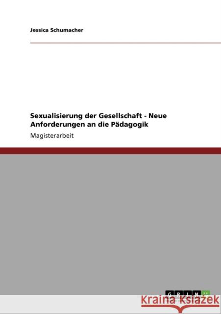 Sexualisierung der Gesellschaft. Neue Anforderungen an die Pädagogik Schumacher, Jessica 9783640174577 Grin Verlag - książka