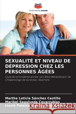 SEXUALITÉ ET NIVEAU DE DÉPRESSION CHEZ LES PERSONNES ÂGÉES Sánchez Castillo, Martha Leticia, Sepulveda Covarrubias, Maribel, Escobar Sepulveda, Lluvia Paloma 9786200701107 Editions Notre Savoir - książka