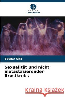 Sexualitat und nicht metastasierender Brustkrebs Zoukar Olfa   9786206125792 Verlag Unser Wissen - książka