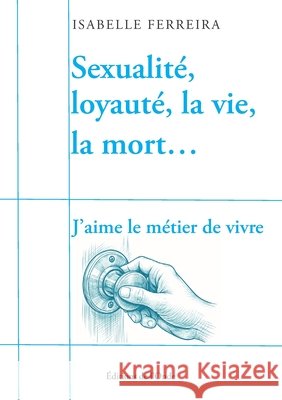 Sexualité, loyauté, la vie, la mort...J'aime le métier de vivre Ferreira, Isabelle 9782371587625 Editions de l'Onde - książka