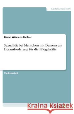 Sexualität bei Menschen mit Demenz als Herausforderung für die Pflegekräfte Widmann-Meßner, Daniel 9783346290236 Grin Verlag - książka