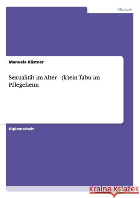 Sexualität im Alter. (K)ein Tabu im Pflegeheim Kästner, Manuela 9783640864584 Grin Verlag - książka
