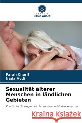 Sexualität älterer Menschen in ländlichen Gebieten Cherif, Farah, Aydi, Nada 9786209200182 Verlag Unser Wissen - książka