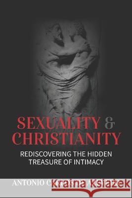 Sexuality and Christianity: Rediscovering the Hidden Treasure of Intimacy Antonio Carlos de Azevedo 9781954943414 High Bridge Books - książka