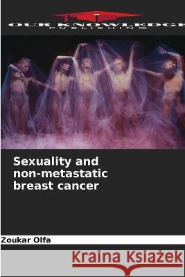 Sexuality and non-metastatic breast cancer Zoukar Olfa   9786206125808 Our Knowledge Publishing - książka