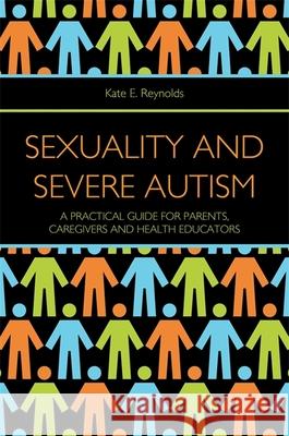 Sexuality and Severe Autism: A Practical Guide for Parents, Caregivers and Health Educators Reynolds, Kate E. 9781849053273  - książka