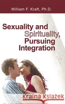 Sexuality and Spirituality, Pursuing Integration William F Kraft 9781498247467 Wipf & Stock Publishers - książka