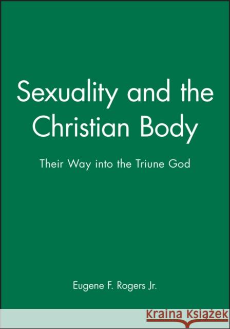 Sexuality and the Christian Body: Their Way Into the Triune God Rogers, Eugene F. 9780631210696 Blackwell Publishers - książka