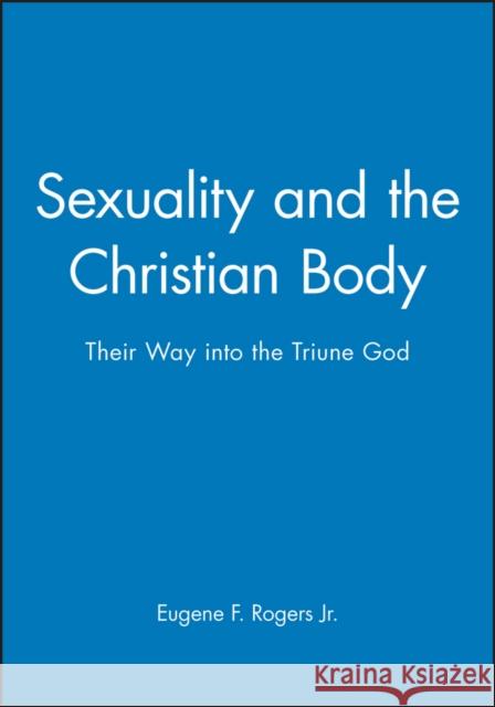 Sexuality and the Christian Body: Their Way Into the Triune God Rogers, Eugene F. 9780631210702 Blackwell Publishers - książka