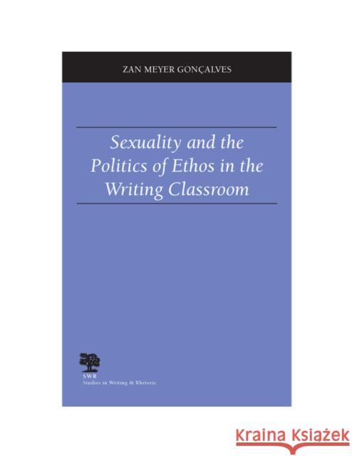 Sexuality and the Politics of Ethos in the Writing Classroom Zan Meyer Goncalves 9780809326761 Southern Illinois University Press - książka