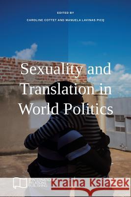 Sexuality and Translation in World Politics Caroline Cottet Manuela Lavinas Picq 9781910814468 E-International Relations - książka