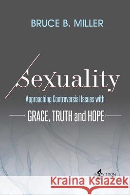 Sexuality: Approaching Controversial Issues with Grace, Truth and Hope Bruce B. Miller 9781683160021 Dadlin - książka