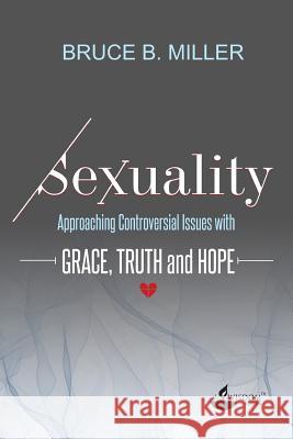 Sexuality: Approaching Controversial Issues with Grace, Truth and Hope Bruce B Miller 9781943373031 Confia Publishers - książka