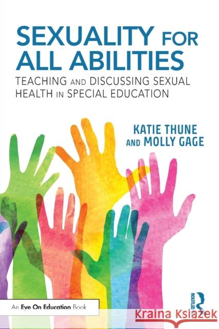 Sexuality for All Abilities: Teaching and Discussing Sexual Health in Special Education Katie Thune Molly Gage 9780367819064 Routledge - książka