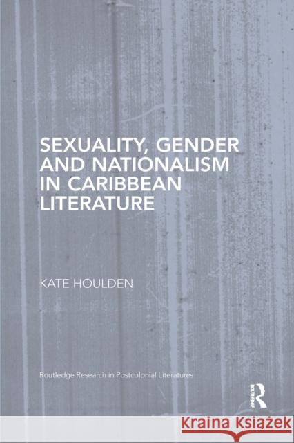 Sexuality, Gender and Nationalism in Caribbean Literature Kate Houlden 9780367869342 Routledge - książka