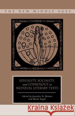 Sexuality, Sociality, and Cosmology in Medieval Literary Texts Marla Segol Jennifer Brown 9780230109803 Palgrave MacMillan - książka