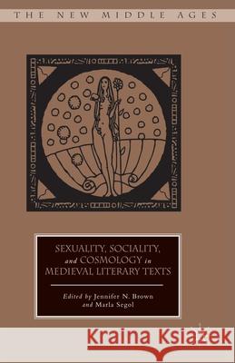 Sexuality, Sociality, and Cosmology in Medieval Literary Texts Jennifer N. Brown Marla Segol J., Jr. Brown 9781349292295 Palgrave MacMillan - książka