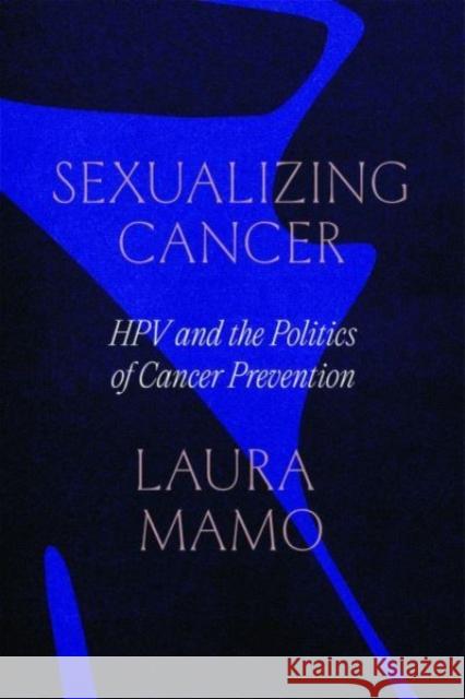 Sexualizing Cancer: Hpv and the Politics of Cancer Prevention Laura Mamo 9780226829296 University of Chicago Press - książka