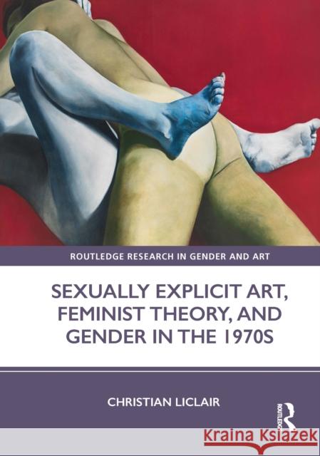 Sexually Explicit Art, Feminist Theory, and Gender in the 1970s Christian Liclair 9781032122571 Taylor & Francis Ltd - książka