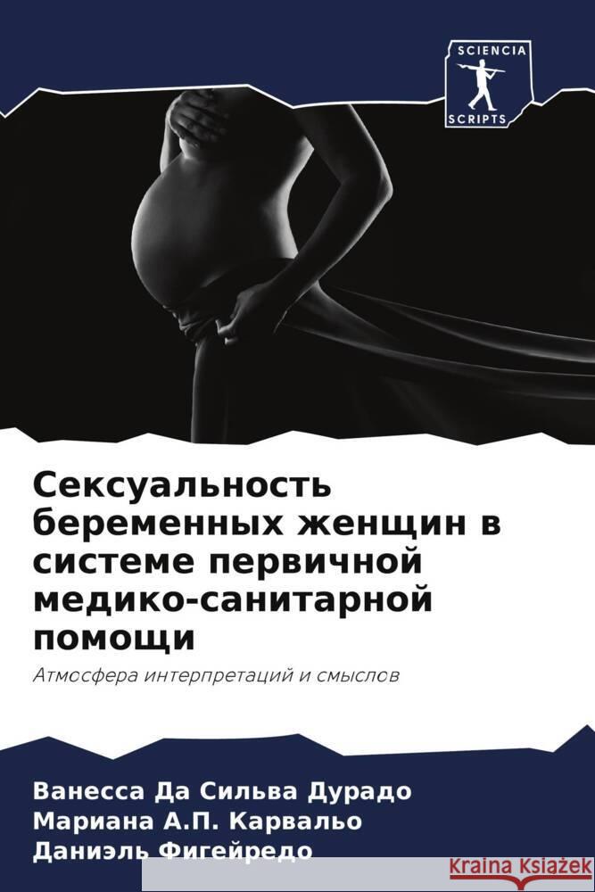Sexual'nost' beremennyh zhenschin w sisteme perwichnoj mediko-sanitarnoj pomoschi Da Sil'wa Durado, Vanessa, A.P. Karwal'o, Mariana, Figejredo, Daniäl' 9786206196686 Sciencia Scripts - książka
