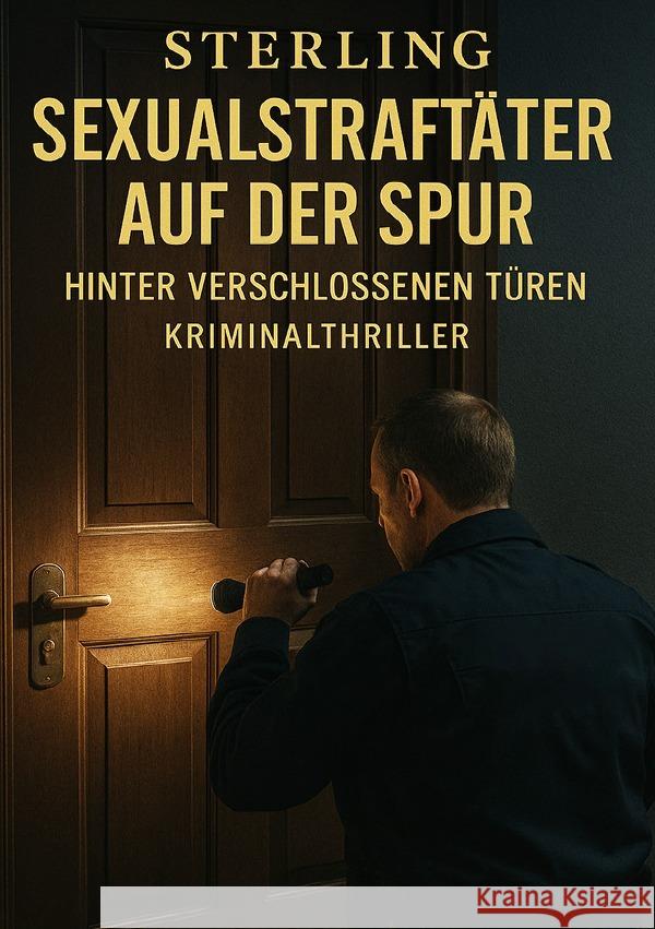 Sexualstraftäter auf der Spur I Hinter verschlossenen Türen I Kriminalthriller Sterling, Viktor 9783565054251 epubli - książka