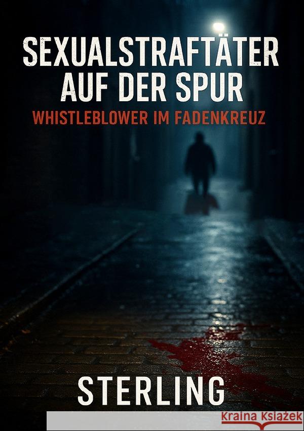 Sexualstraftäter auf der Spur I Whistleblower im Fadenkreuz I Kriminalthriller Sterling, Viktor 9783565056408 epubli - książka