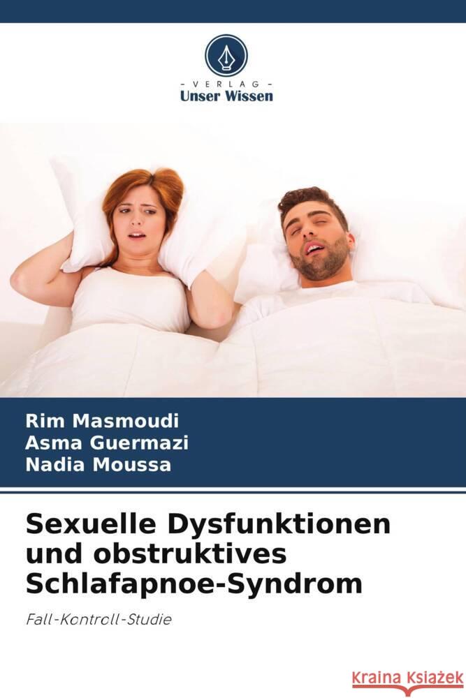 Sexuelle Dysfunktionen und obstruktives Schlafapnoe-Syndrom Rim Masmoudi Asma Guermazi Nadia Moussa 9786206093701 Verlag Unser Wissen - książka