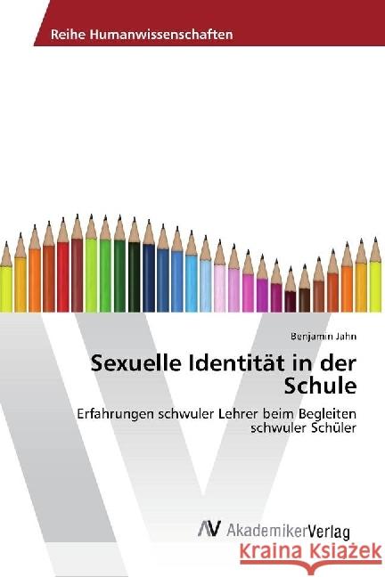 Sexuelle Identität in der Schule : Erfahrungen schwuler Lehrer beim Begleiten schwuler Schüler Jahn, Benjamin 9783330515369 AV Akademikerverlag - książka