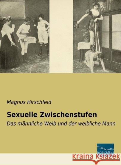 Sexuelle Zwischenstufen : Das männliche Weib und der weibliche Mann Hirschfeld, Magnus 9783956925702 Fachbuchverlag-Dresden - książka