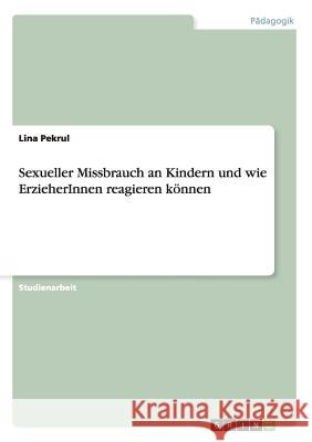 Sexueller Missbrauch an Kindern und wie ErzieherInnen reagieren können Pekrul, Lina 9783656392439 Grin Verlag - książka