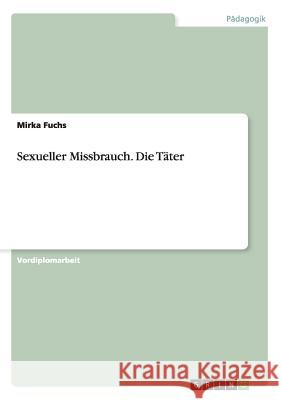 Sexueller Missbrauch. Die Täter Mirka Fuchs 9783640145874 Grin Verlag - książka