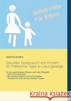 Sexueller Missbrauch von Kindern: 42 Praktische Tipps & Lösungswege: Sofort-Hilfe für Eltern Jasmina Enders 9783735760968 Books on Demand - książka