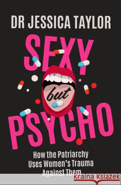 Sexy But Psycho: How the Patriarchy Uses Women's Trauma Against Them Dr Jessica Taylor 9781472135490 Little, Brown Book Group - książka