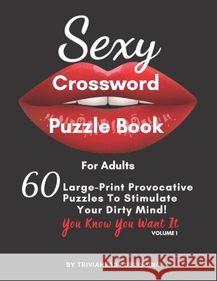Sexy Crossword Puzzle Book for Adults. You Know You Want It! Volume 1: 60 Large-Print Provocative Puzzles To Stimulate Your Dirty Mind! Triviahead Publishing 9798740534312 Independently Published - książka