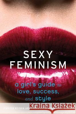 Sexy Feminism: A Girl's Guide to Love, Success, and Style Jennifer Armstrong Heather Wood Rudulph 9780547738307 Mariner Books - książka