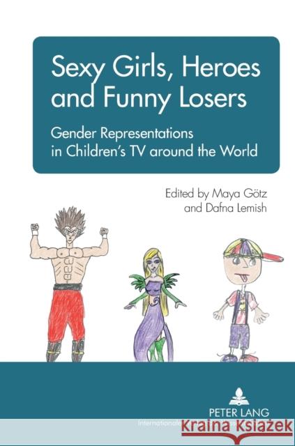 Sexy Girls, Heroes and Funny Losers: Gender Representations in Children's TV Around the World Götz, Maya 9783631633199 Lang, Peter, Gmbh, Internationaler Verlag Der - książka