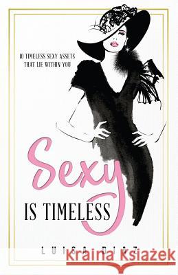 Sexy is Timeless: Ten Timeless Sexy Assets That Lie within You Luisa Diaz 9781548891145 Createspace Independent Publishing Platform - książka