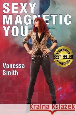 Sexy Magnetic You: Commit to your Inner Soulmate and become Magnetic Love. Smith, Vanessa 9780578173566 Healing Doore Publishing - książka