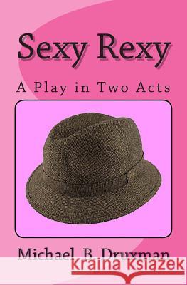 Sexy Rexy: A Play in Two Acts Michael B Druxman 9781503197879 Createspace Independent Publishing Platform - książka