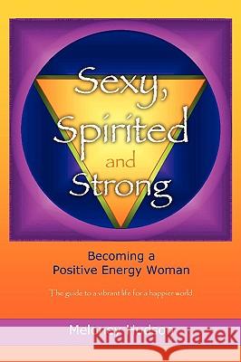 Sexy, Spirited and Strong: Becoming a Positive Energy Woman Hudson, Meloney 9780595480821 iUniverse.com - książka