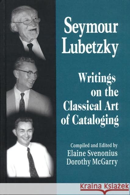 Seymour Lubetzky: Writings on the Classical Art of Cataloging Svenonius, Elaine 9781563089329 Libraries Unlimited - książka