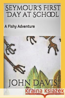 Seymour's First Day at School: A Fishy Adventure Vernal Bogren-Swift John E. Davis 9781793928825 Independently Published - książka