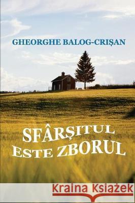 Sfarsitul Este Zborul Gheorghe Balog-Crisan 9781974552917 Createspace Independent Publishing Platform - książka