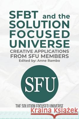 SFBT and The Solution Focused Universe: Creative Applications from SFU Members Anne Rambo, Various Authors, The Solution Focused Universe 9798328143295 Independently Published - książka