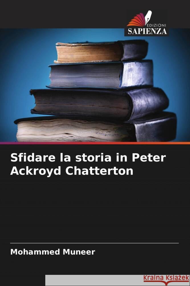 Sfidare la storia in Peter Ackroyd Chatterton Muneer, Mohammed 9786205203545 Edizioni Sapienza - książka