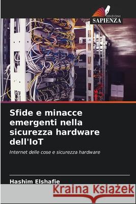 Sfide e minacce emergenti nella sicurezza hardware dell'IoT Elshafie, Hashim 9786208652951 Edizioni Sapienza - książka